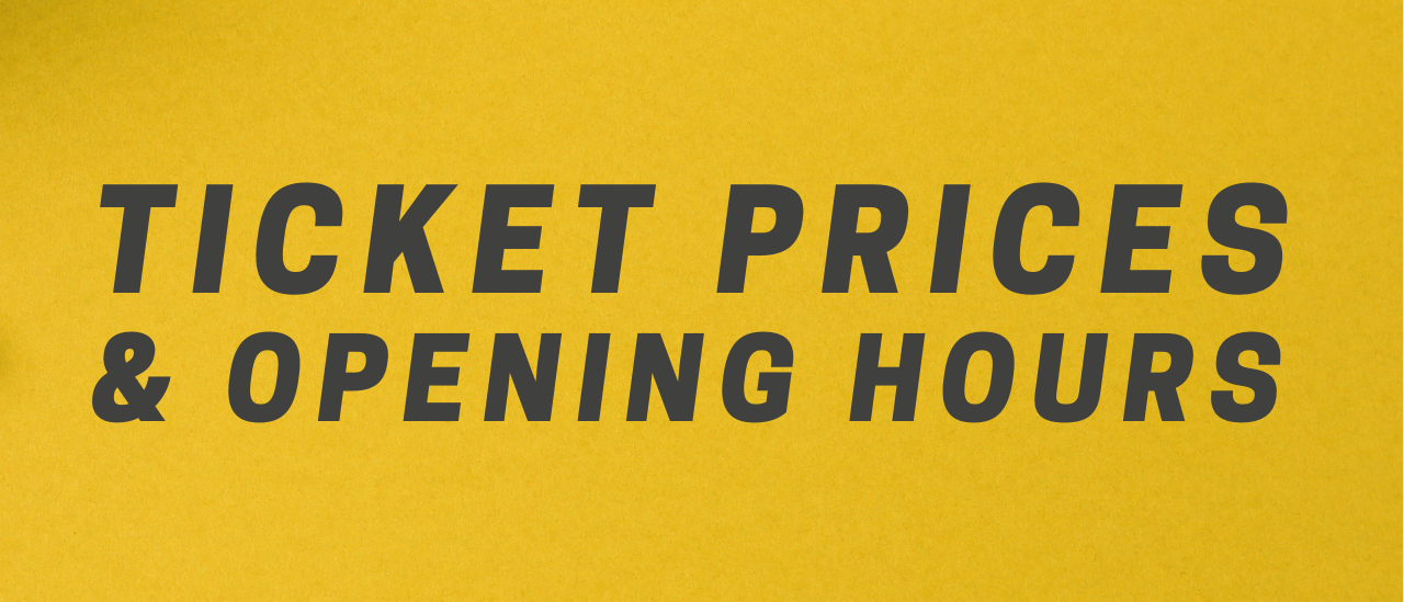 Ticket prices and opening hours