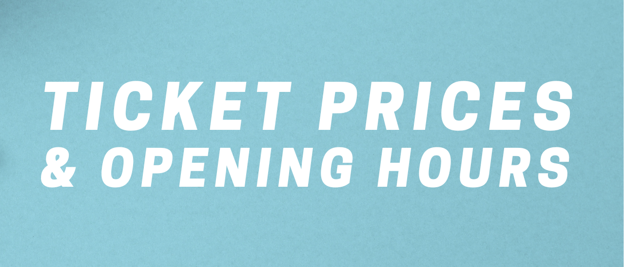 Ticket prices and opening hours