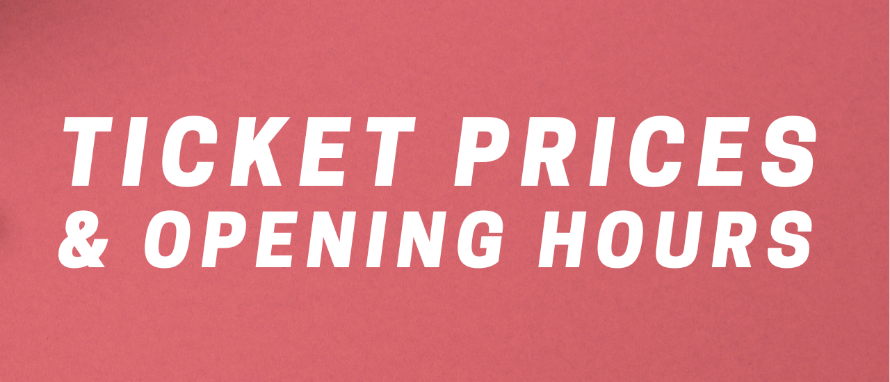 Ticket prices and opening hours