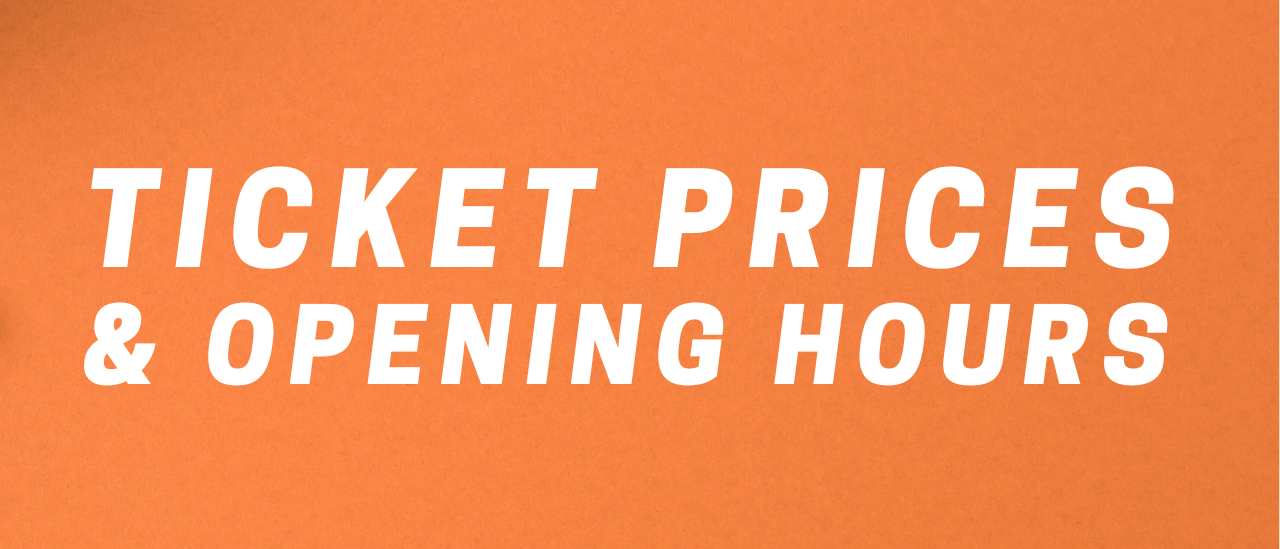 Ticket prices and opening hours