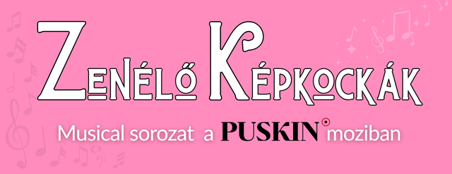 Zenélő Képkockák - Musical sorozat a Puskin moziban!